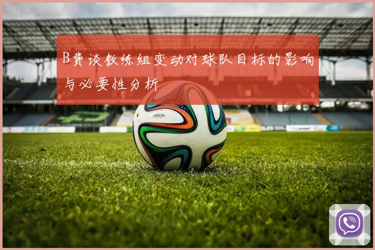B费谈教练组变动对球队目标的影响与必要性分析