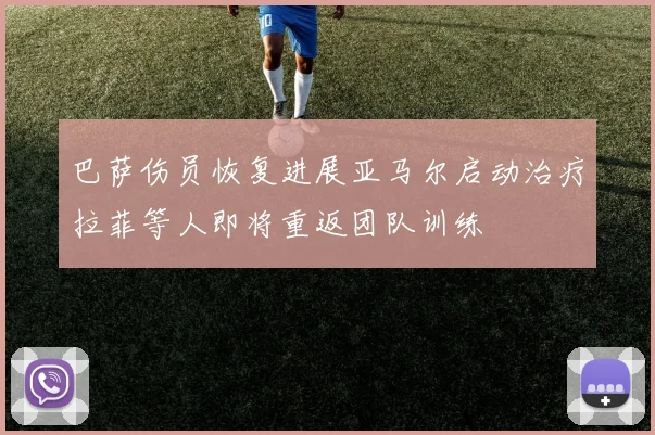巴萨伤员恢复进展亚马尔启动治疗拉菲等人即将重返团队训练