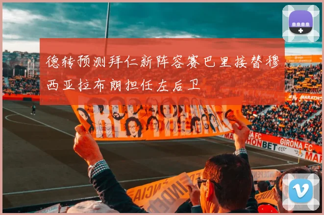 德转预测拜仁新阵容赛巴里接替穆西亚拉布朗担任左后卫