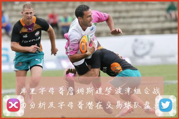 库里字母哥詹姆斯追梦波津组合战力分析及字母哥潜在交易球队盘点