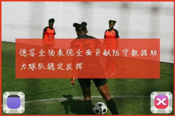 德容全场表现全面贡献防守数据助力球队稳定发挥