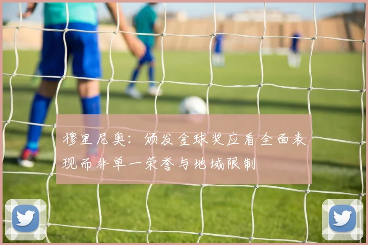 穆里尼奥：颁发金球奖应看全面表现而非单一荣誉与地域限制